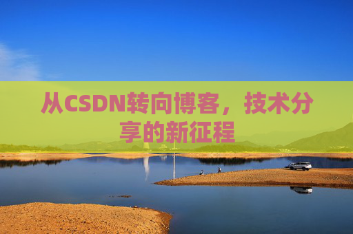 从CSDN转向博客，技术分享的新征程